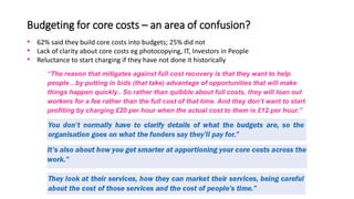 Budgeting for core costs – an area of confusion?
“The reason that mitigates against full cost recovery is that they want t...