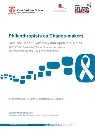 Philanthropists as Change-makers
Seminar Report: Summary and Speakers’ Notes
2013 ESRC Festival of Social Science Seminar ...